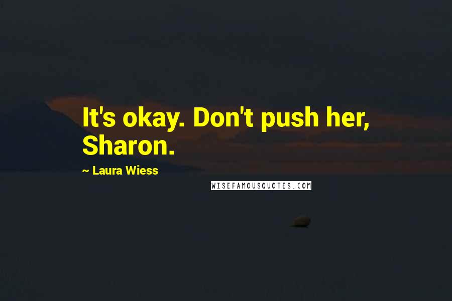 Laura Wiess Quotes: It's okay. Don't push her, Sharon.