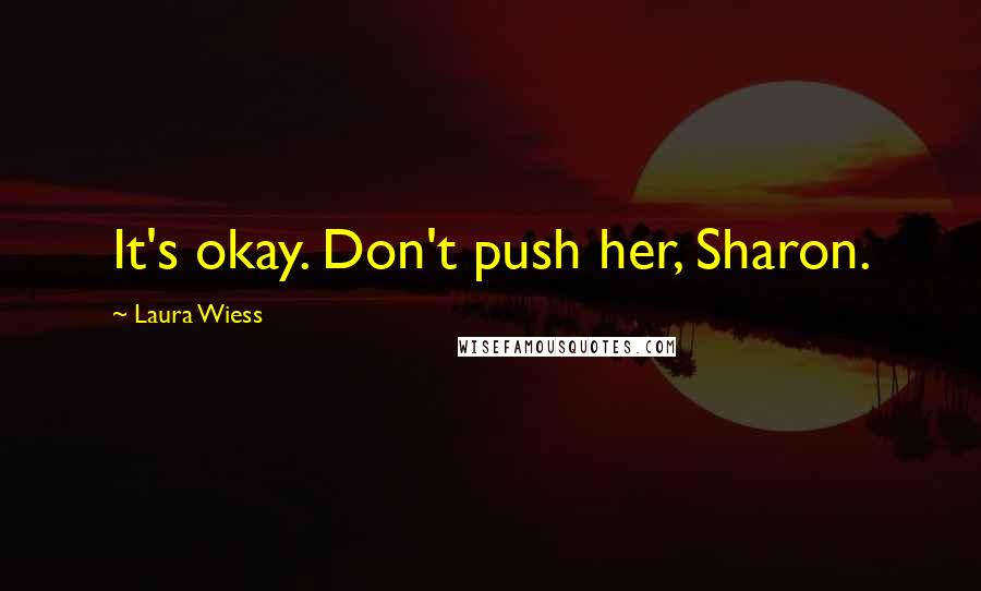 Laura Wiess Quotes: It's okay. Don't push her, Sharon.