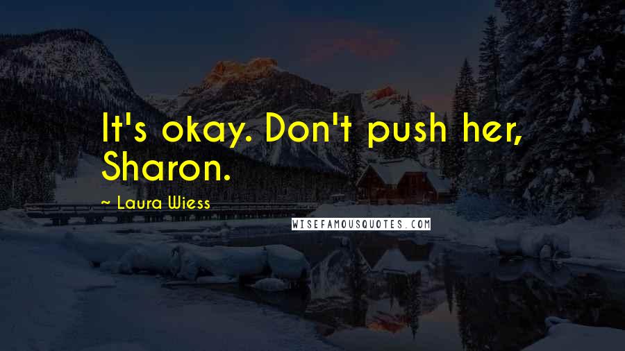 Laura Wiess Quotes: It's okay. Don't push her, Sharon.