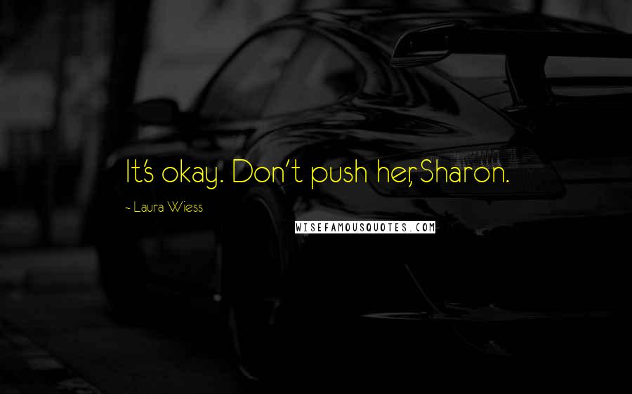 Laura Wiess Quotes: It's okay. Don't push her, Sharon.