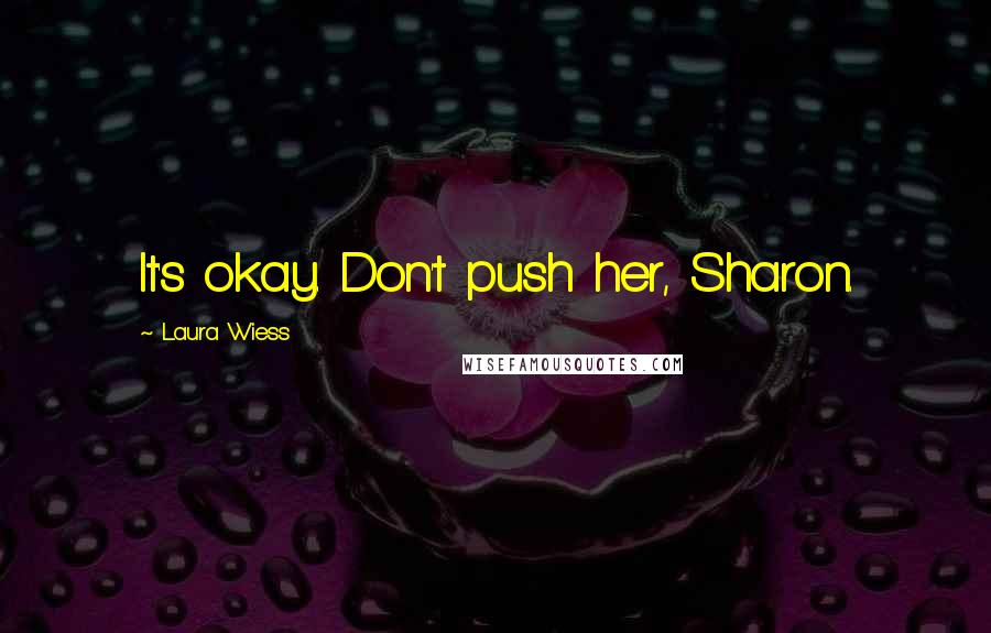 Laura Wiess Quotes: It's okay. Don't push her, Sharon.