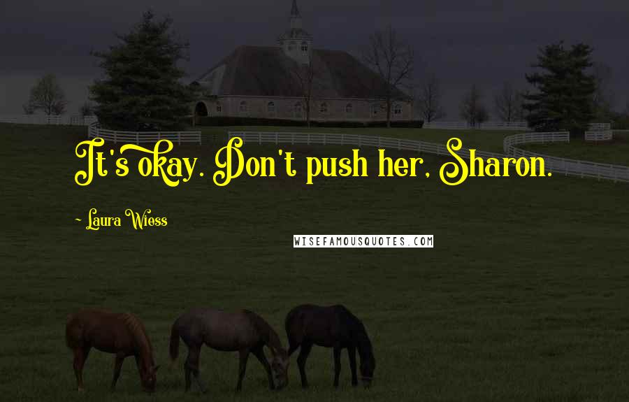 Laura Wiess Quotes: It's okay. Don't push her, Sharon.