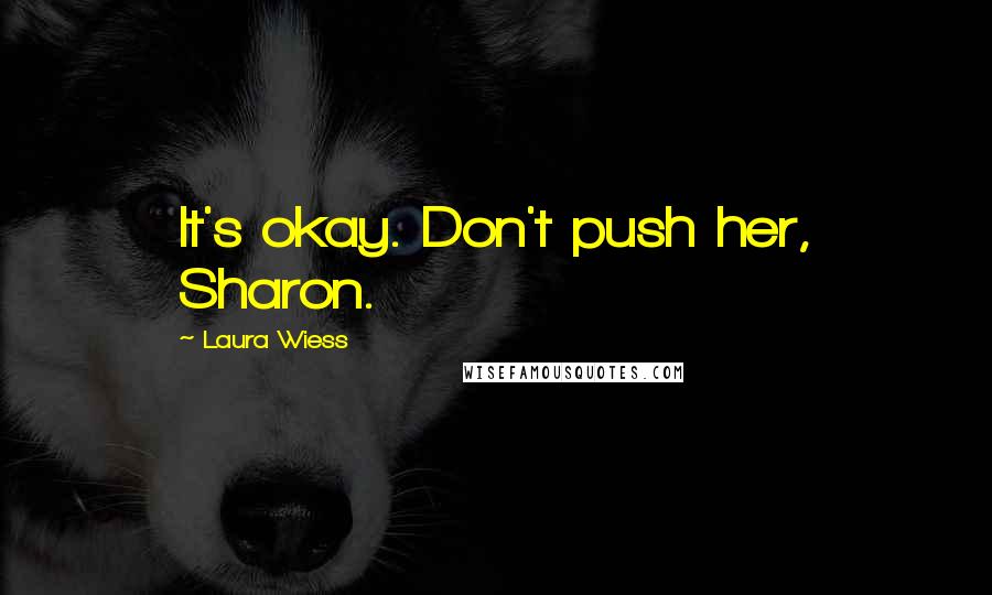 Laura Wiess Quotes: It's okay. Don't push her, Sharon.