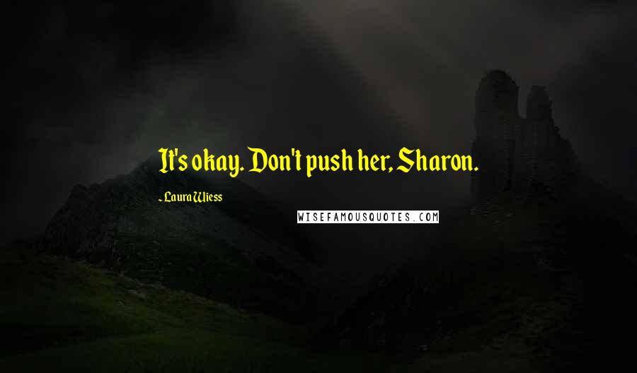 Laura Wiess Quotes: It's okay. Don't push her, Sharon.