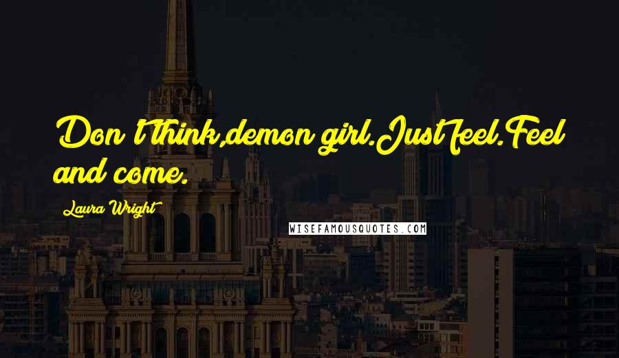 Laura Wright Quotes: Don't think,demon girl.Just feel.Feel and come.