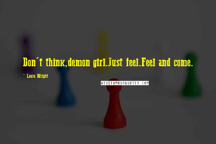 Laura Wright Quotes: Don't think,demon girl.Just feel.Feel and come.