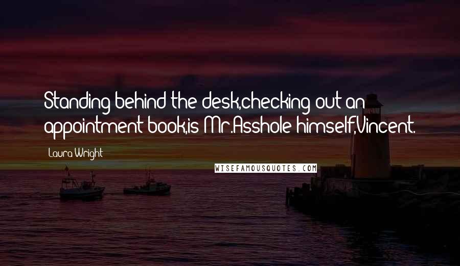 Laura Wright Quotes: Standing behind the desk,checking out an appointment book,is Mr.Asshole himself,Vincent.