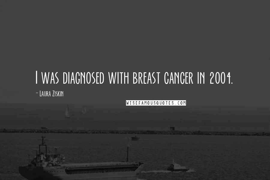 Laura Ziskin Quotes: I was diagnosed with breast cancer in 2004.