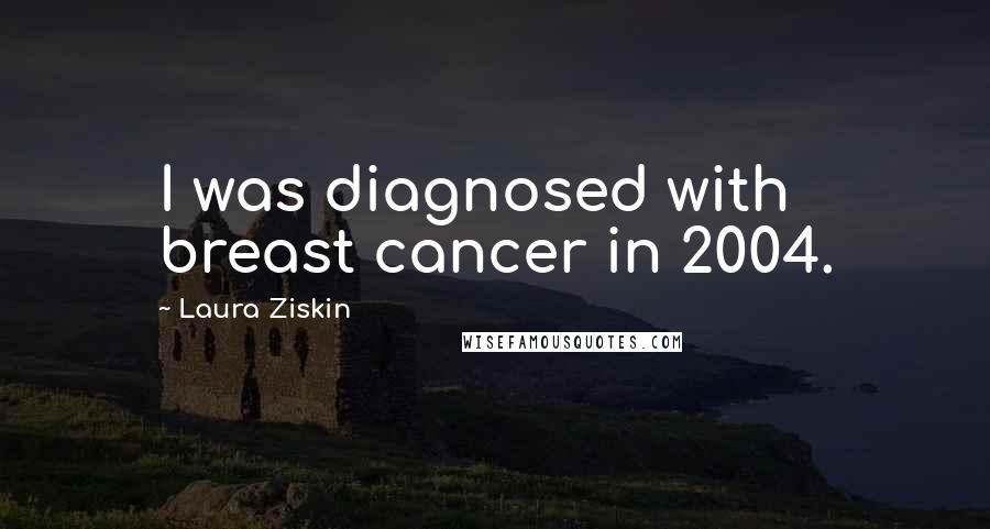 Laura Ziskin Quotes: I was diagnosed with breast cancer in 2004.