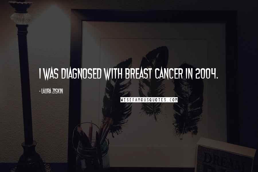 Laura Ziskin Quotes: I was diagnosed with breast cancer in 2004.