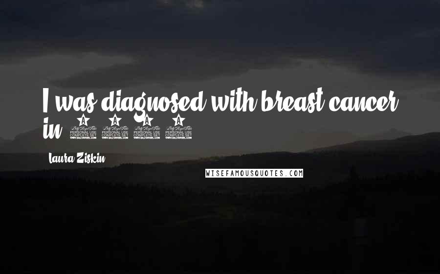 Laura Ziskin Quotes: I was diagnosed with breast cancer in 2004.