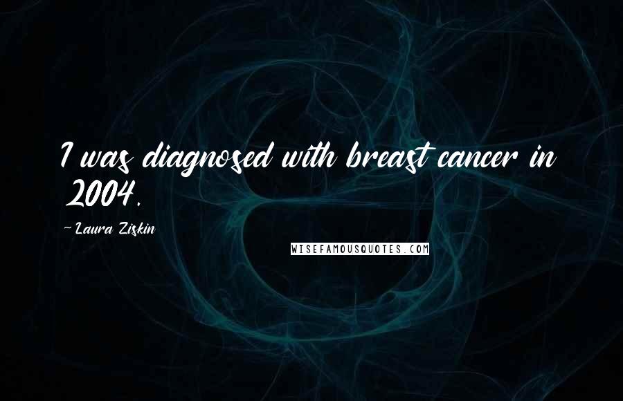Laura Ziskin Quotes: I was diagnosed with breast cancer in 2004.