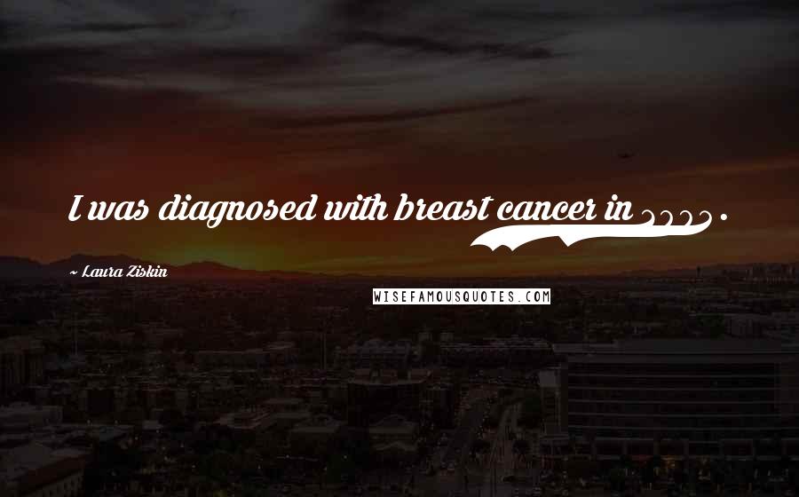 Laura Ziskin Quotes: I was diagnosed with breast cancer in 2004.