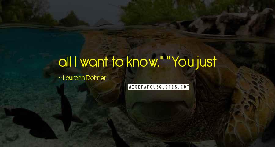 Laurann Dohner Quotes: all I want to know." "You just