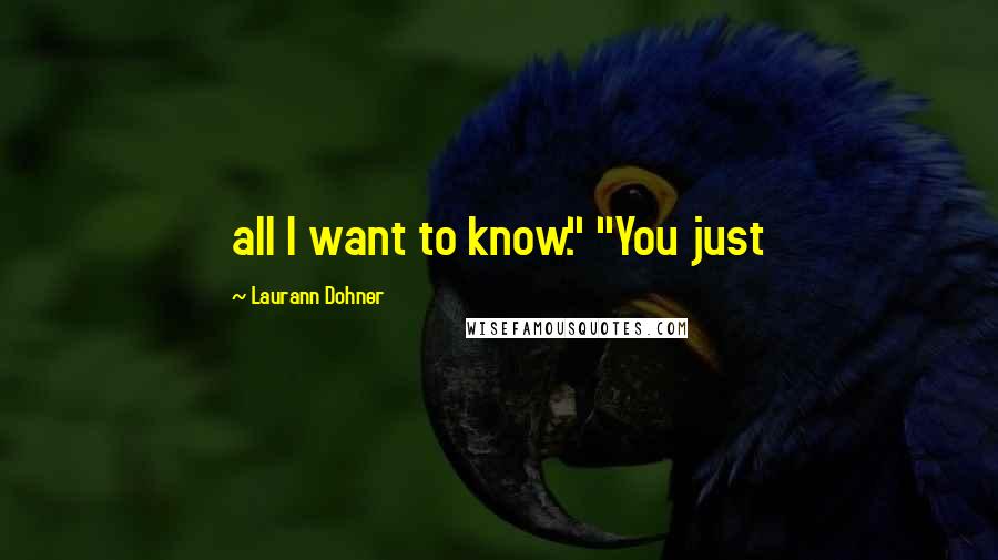 Laurann Dohner Quotes: all I want to know." "You just