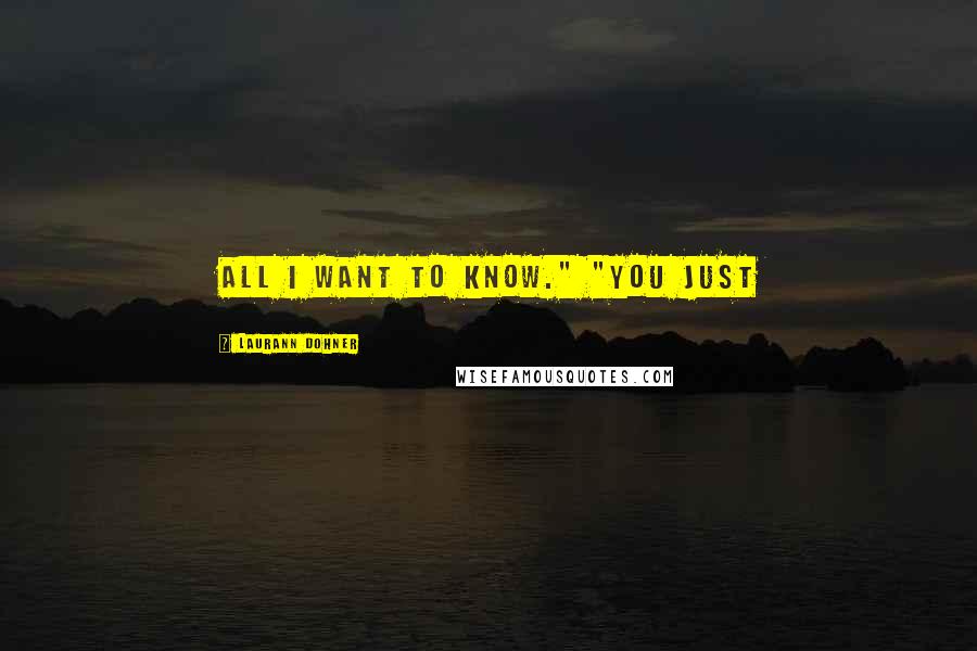Laurann Dohner Quotes: all I want to know." "You just