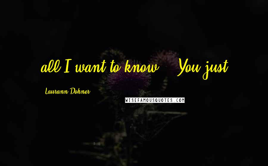 Laurann Dohner Quotes: all I want to know." "You just