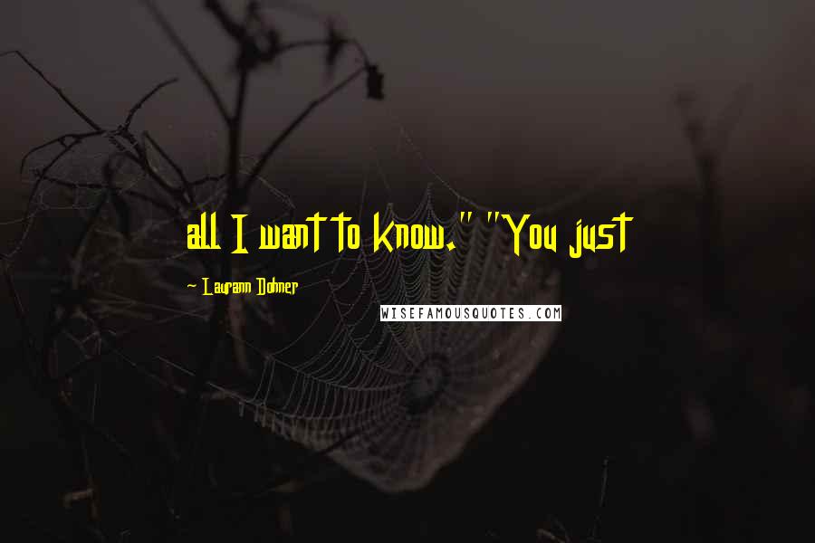 Laurann Dohner Quotes: all I want to know." "You just