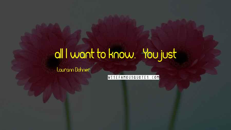 Laurann Dohner Quotes: all I want to know." "You just