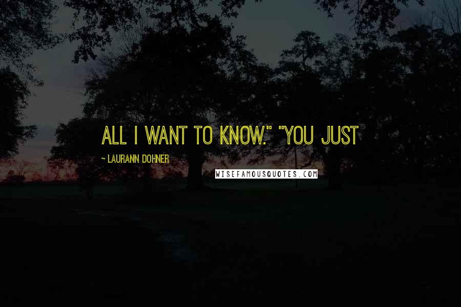 Laurann Dohner Quotes: all I want to know." "You just