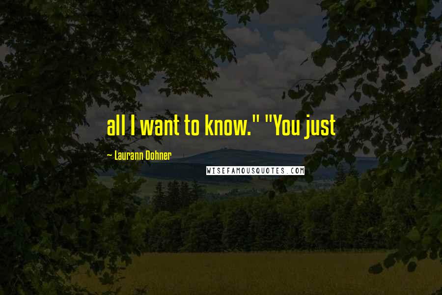 Laurann Dohner Quotes: all I want to know." "You just