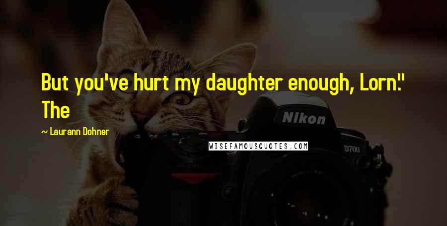 Laurann Dohner Quotes: But you've hurt my daughter enough, Lorn." The