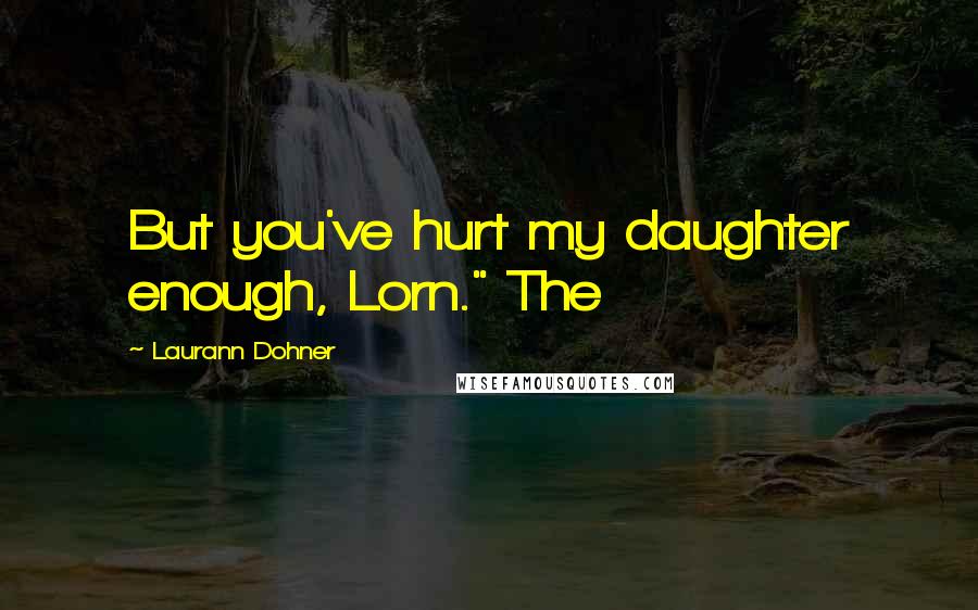 Laurann Dohner Quotes: But you've hurt my daughter enough, Lorn." The