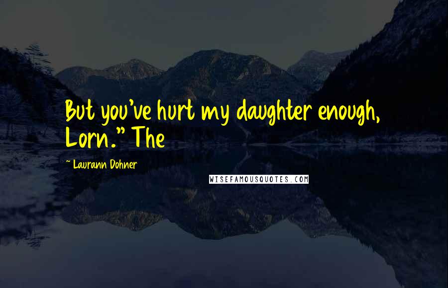 Laurann Dohner Quotes: But you've hurt my daughter enough, Lorn." The