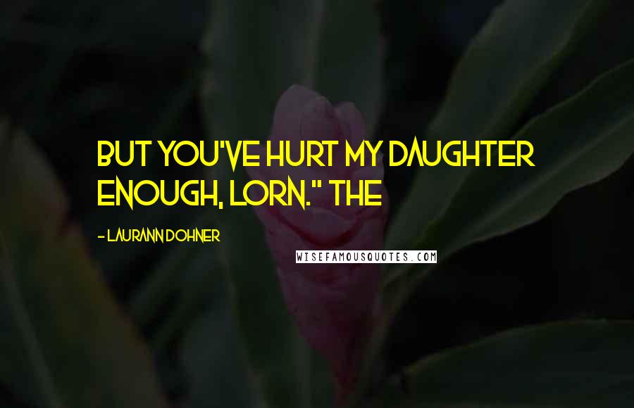 Laurann Dohner Quotes: But you've hurt my daughter enough, Lorn." The