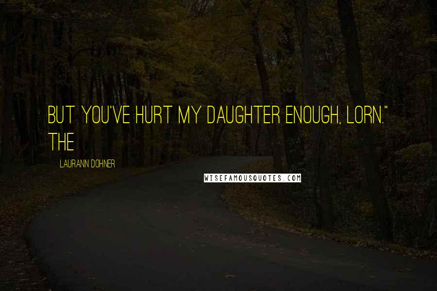 Laurann Dohner Quotes: But you've hurt my daughter enough, Lorn." The