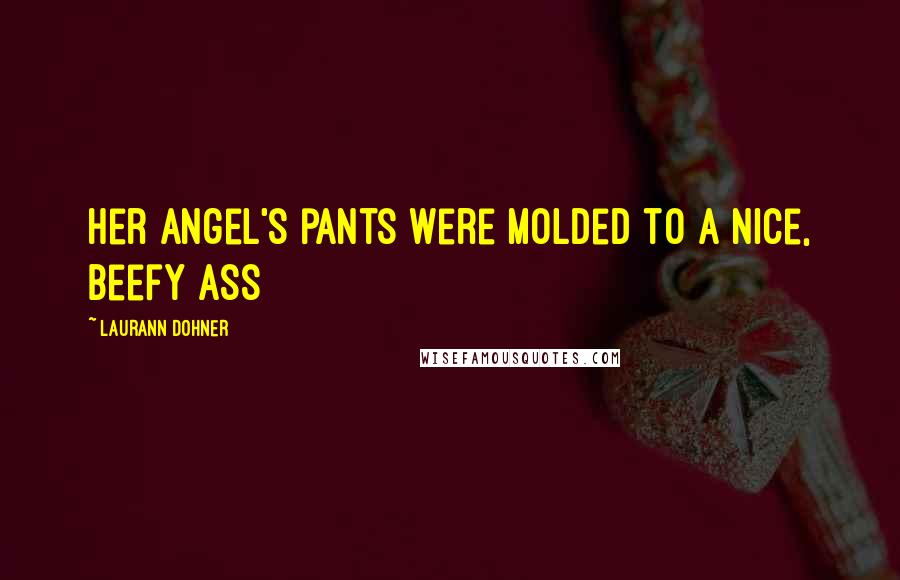 Laurann Dohner Quotes: Her angel's pants were molded to a nice, beefy ass