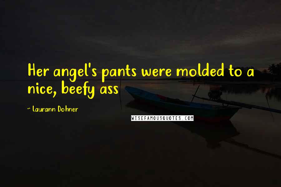 Laurann Dohner Quotes: Her angel's pants were molded to a nice, beefy ass