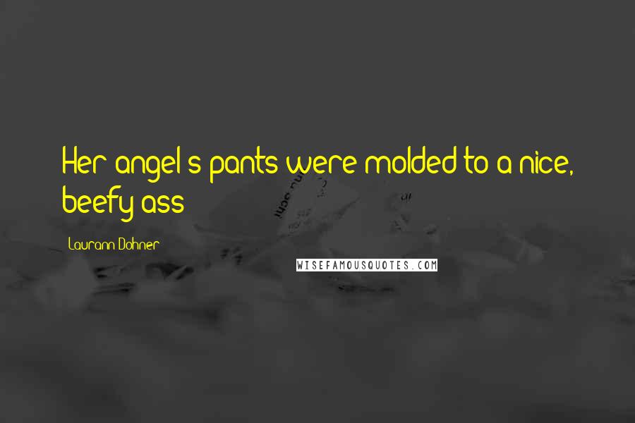 Laurann Dohner Quotes: Her angel's pants were molded to a nice, beefy ass