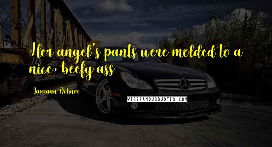 Laurann Dohner Quotes: Her angel's pants were molded to a nice, beefy ass