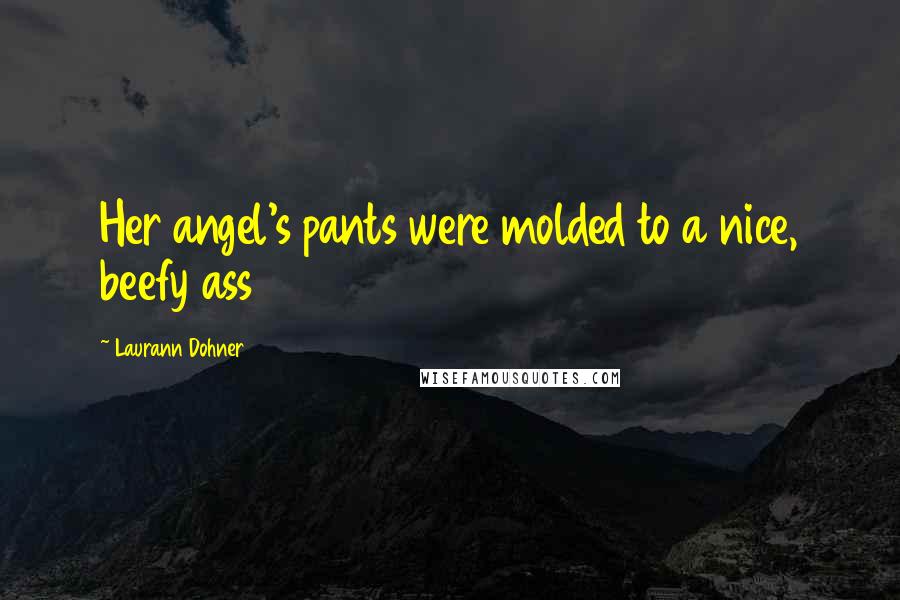 Laurann Dohner Quotes: Her angel's pants were molded to a nice, beefy ass