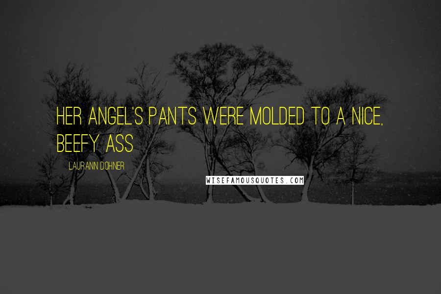 Laurann Dohner Quotes: Her angel's pants were molded to a nice, beefy ass