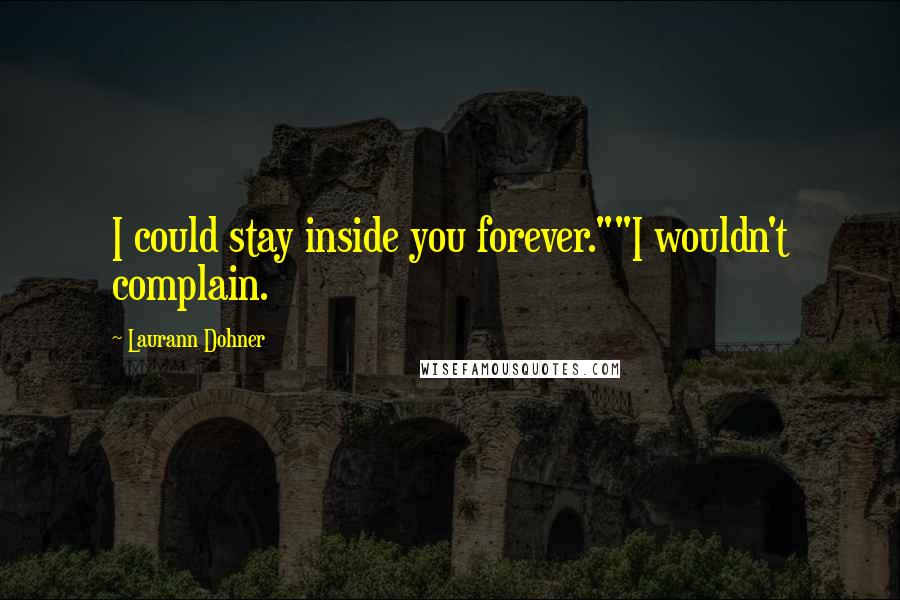 Laurann Dohner Quotes: I could stay inside you forever.""I wouldn't complain.