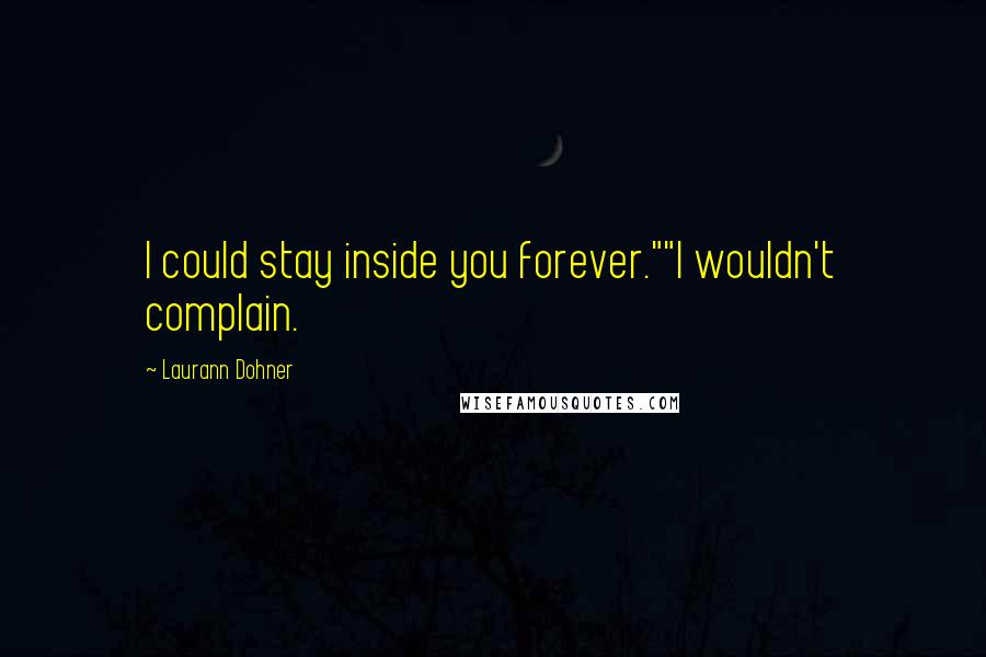 Laurann Dohner Quotes: I could stay inside you forever.""I wouldn't complain.