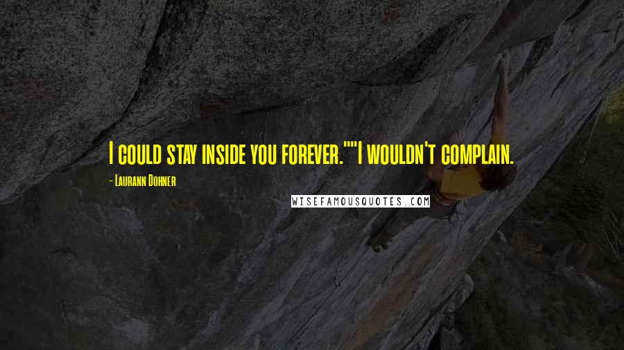 Laurann Dohner Quotes: I could stay inside you forever.""I wouldn't complain.