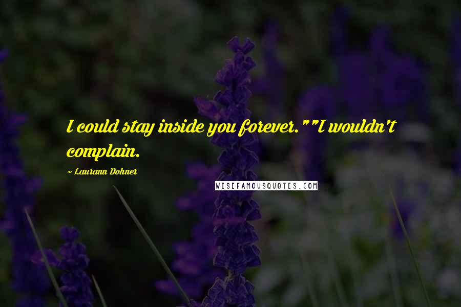 Laurann Dohner Quotes: I could stay inside you forever.""I wouldn't complain.