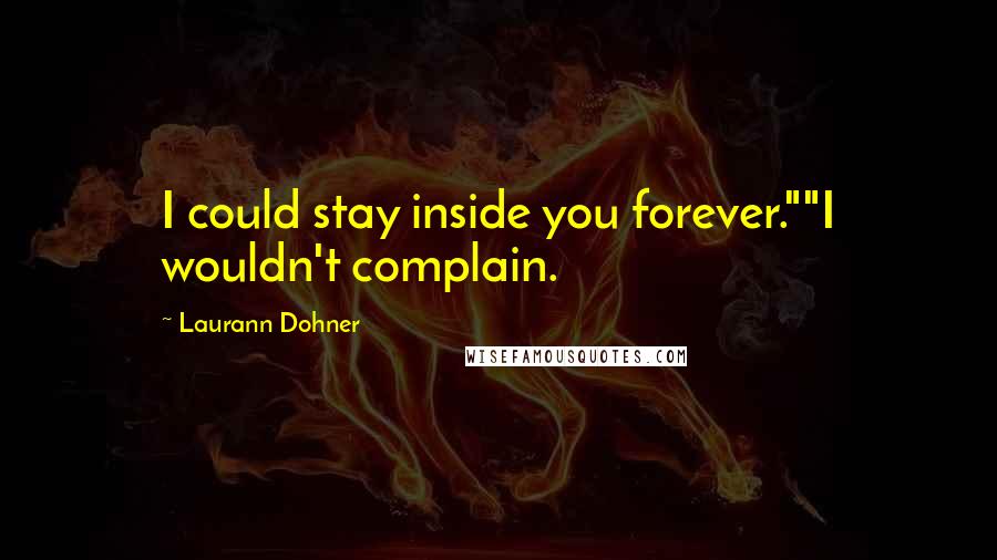 Laurann Dohner Quotes: I could stay inside you forever.""I wouldn't complain.