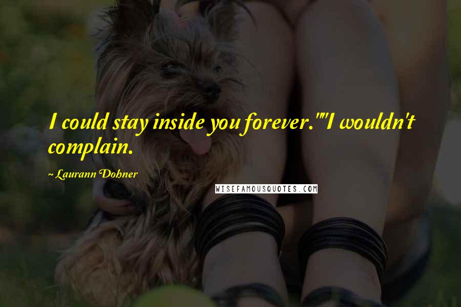 Laurann Dohner Quotes: I could stay inside you forever.""I wouldn't complain.