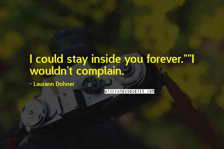 Laurann Dohner Quotes: I could stay inside you forever.""I wouldn't complain.