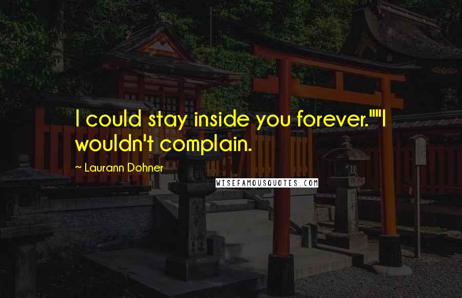 Laurann Dohner Quotes: I could stay inside you forever.""I wouldn't complain.
