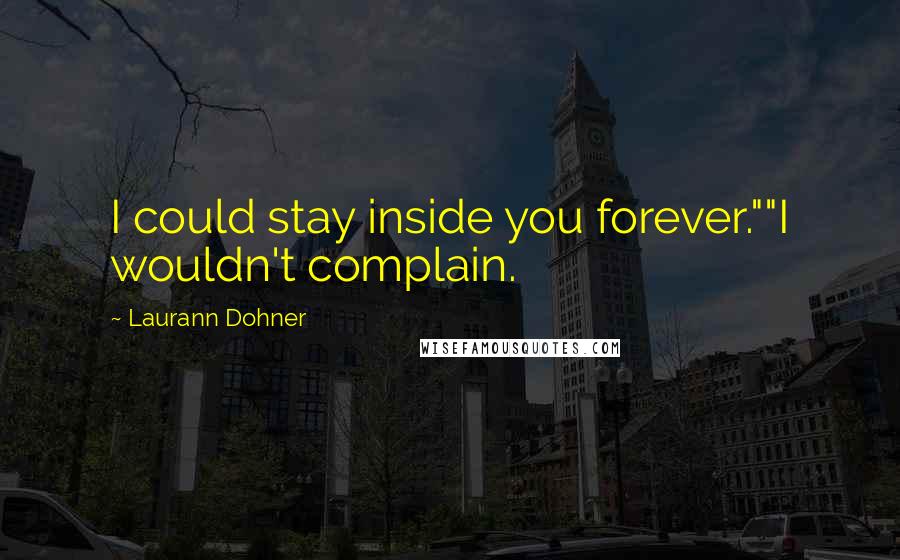 Laurann Dohner Quotes: I could stay inside you forever.""I wouldn't complain.