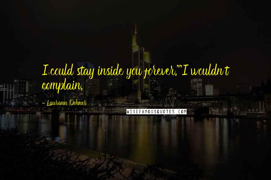 Laurann Dohner Quotes: I could stay inside you forever.""I wouldn't complain.