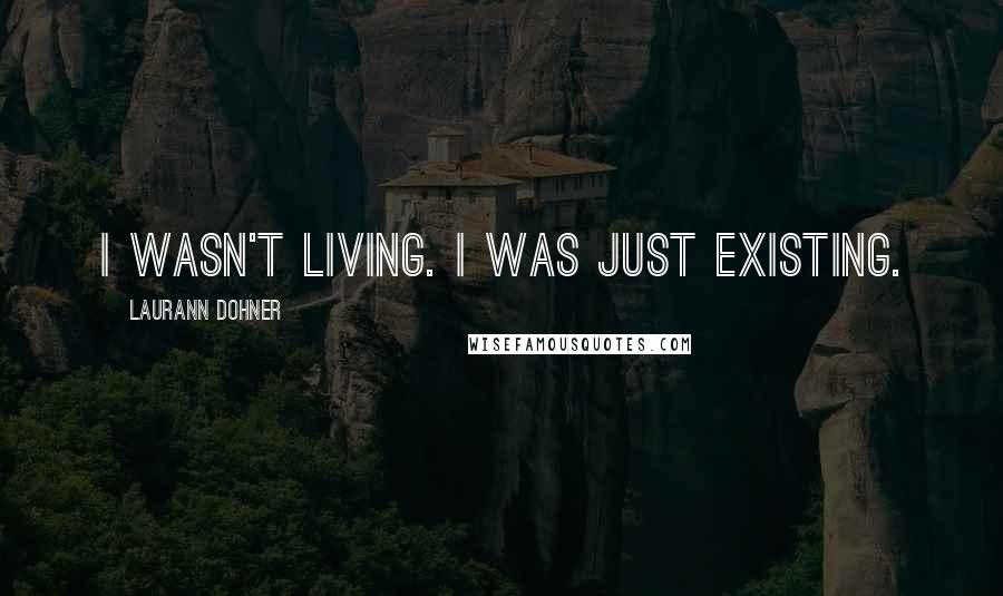 Laurann Dohner Quotes: I wasn't living. I was just existing.