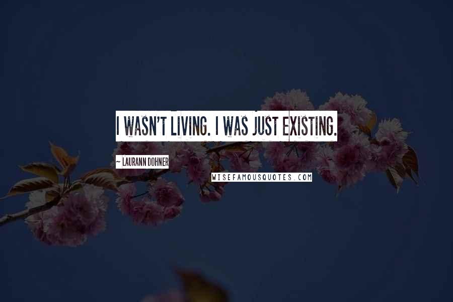 Laurann Dohner Quotes: I wasn't living. I was just existing.