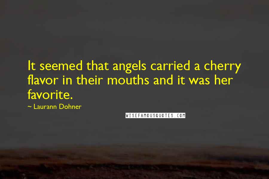 Laurann Dohner Quotes: It seemed that angels carried a cherry flavor in their mouths and it was her favorite.