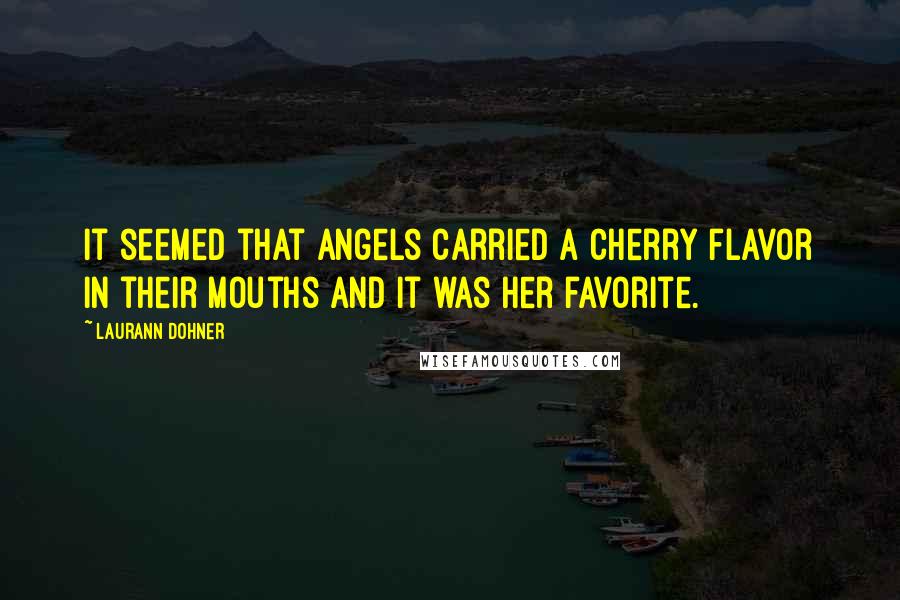 Laurann Dohner Quotes: It seemed that angels carried a cherry flavor in their mouths and it was her favorite.
